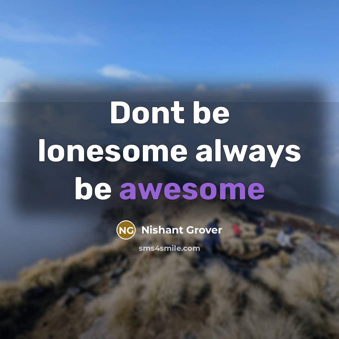 “Dont be lonesome always be awesome…” quote by Nishant Grover