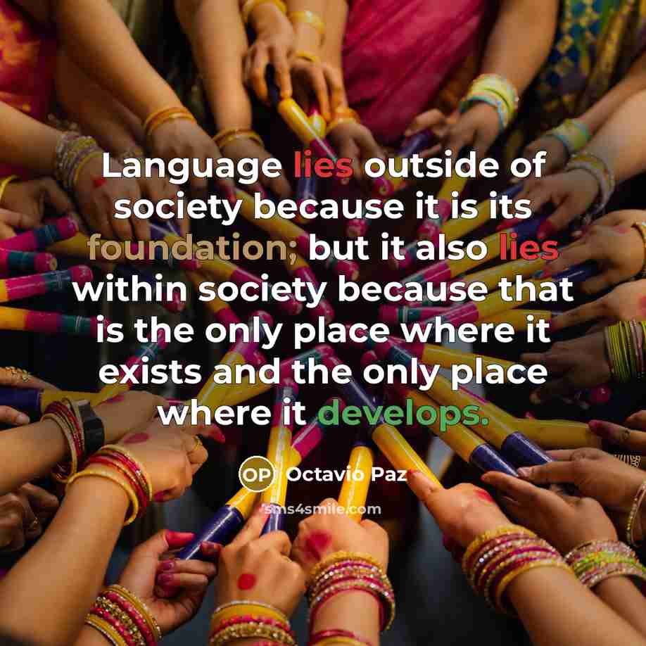 “Language lies outside of society because it is its foundation;…” quote by Octavio Paz