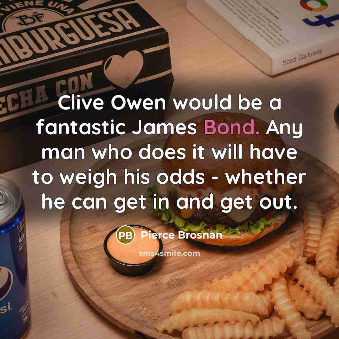 “Clive Owen would be a fantastic James Bond. Any man…” quote by Pierce Brosnan