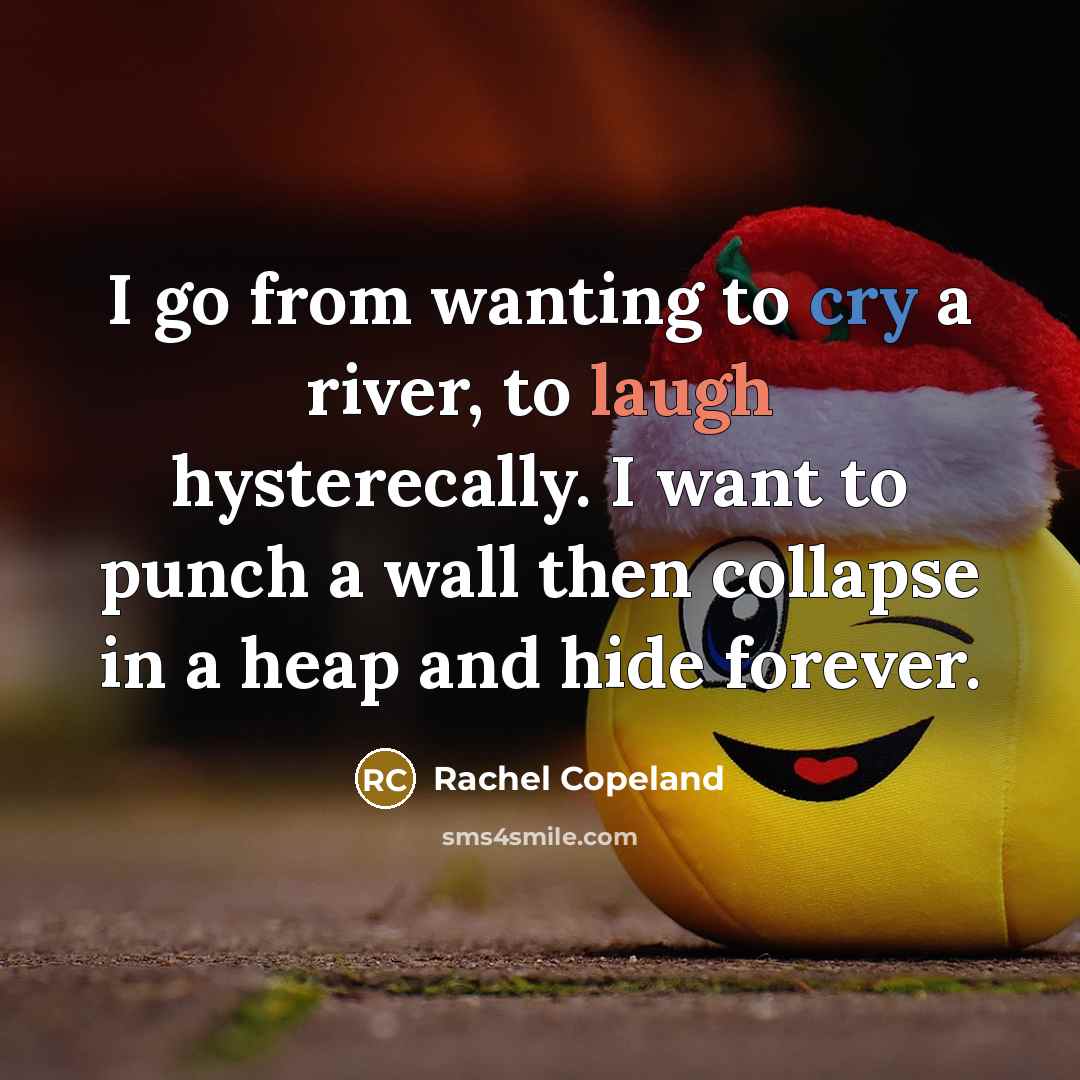 “I go from wanting to cry a river, to laugh…” quote by Rachel Copeland