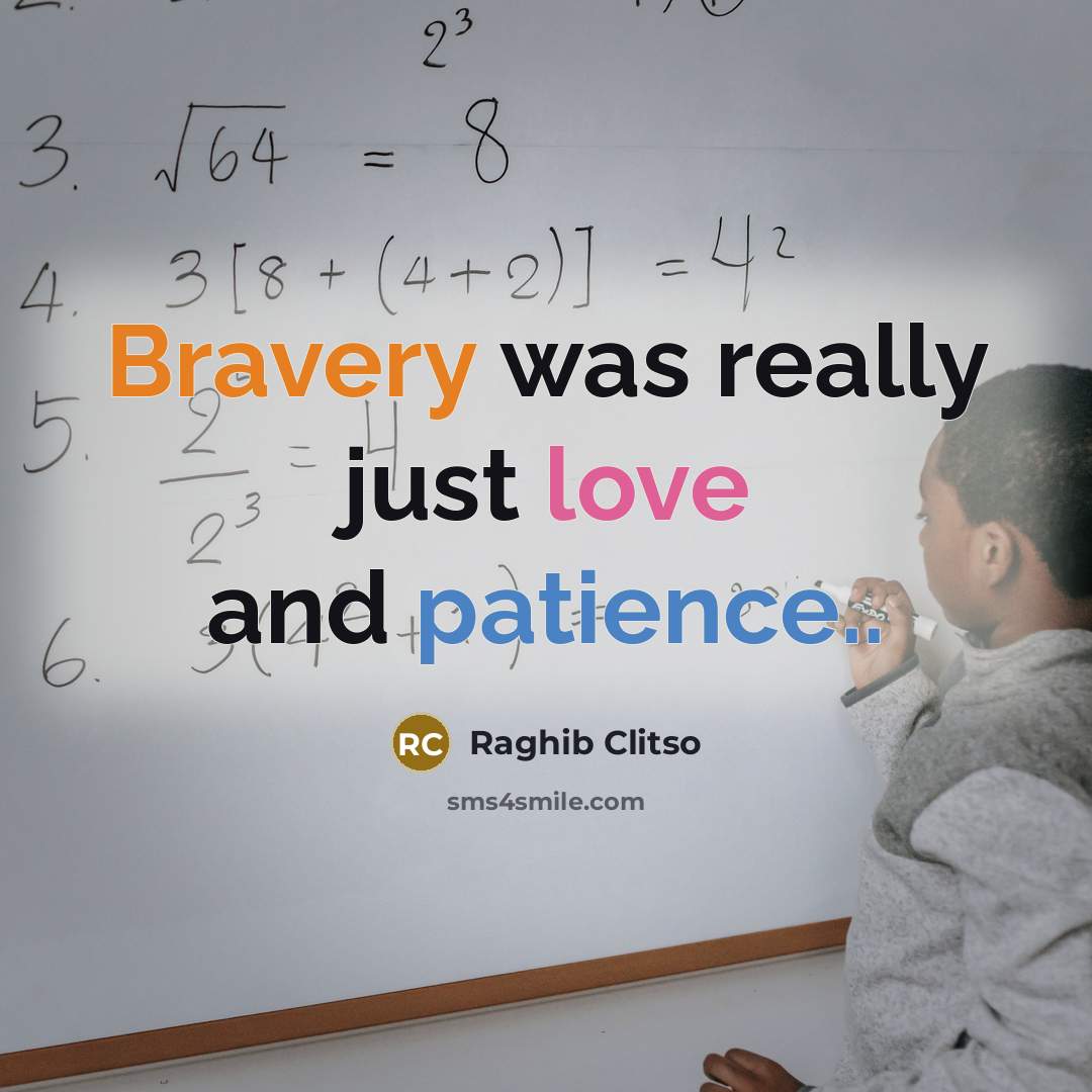 “Bravery was really just love and patience..” quote by Raghib Clitso