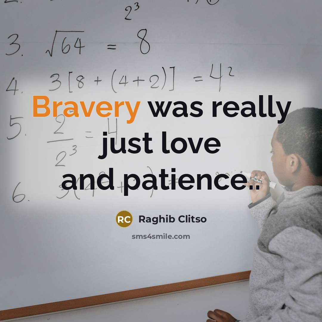 “Bravery was really just love and patience..…” quote by Raghib Clitso