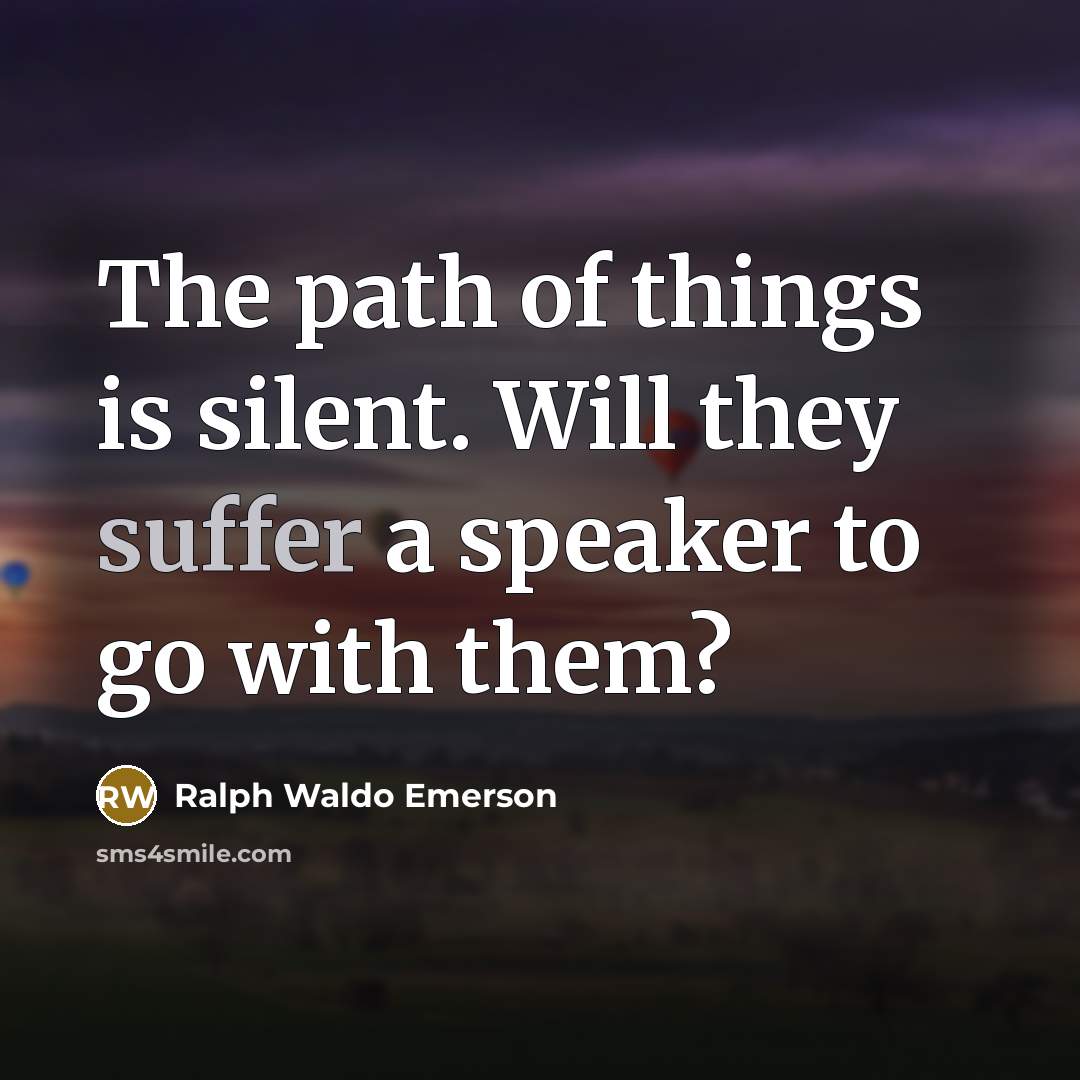 “The path of things is silent. Will they suffer a…” quote by Ralph Waldo Emerson