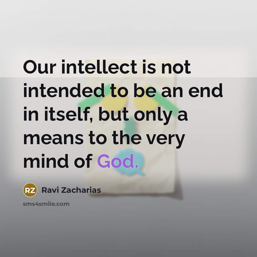 “Our intellect is not intended to be an end in…” quote by Ravi Zacharias