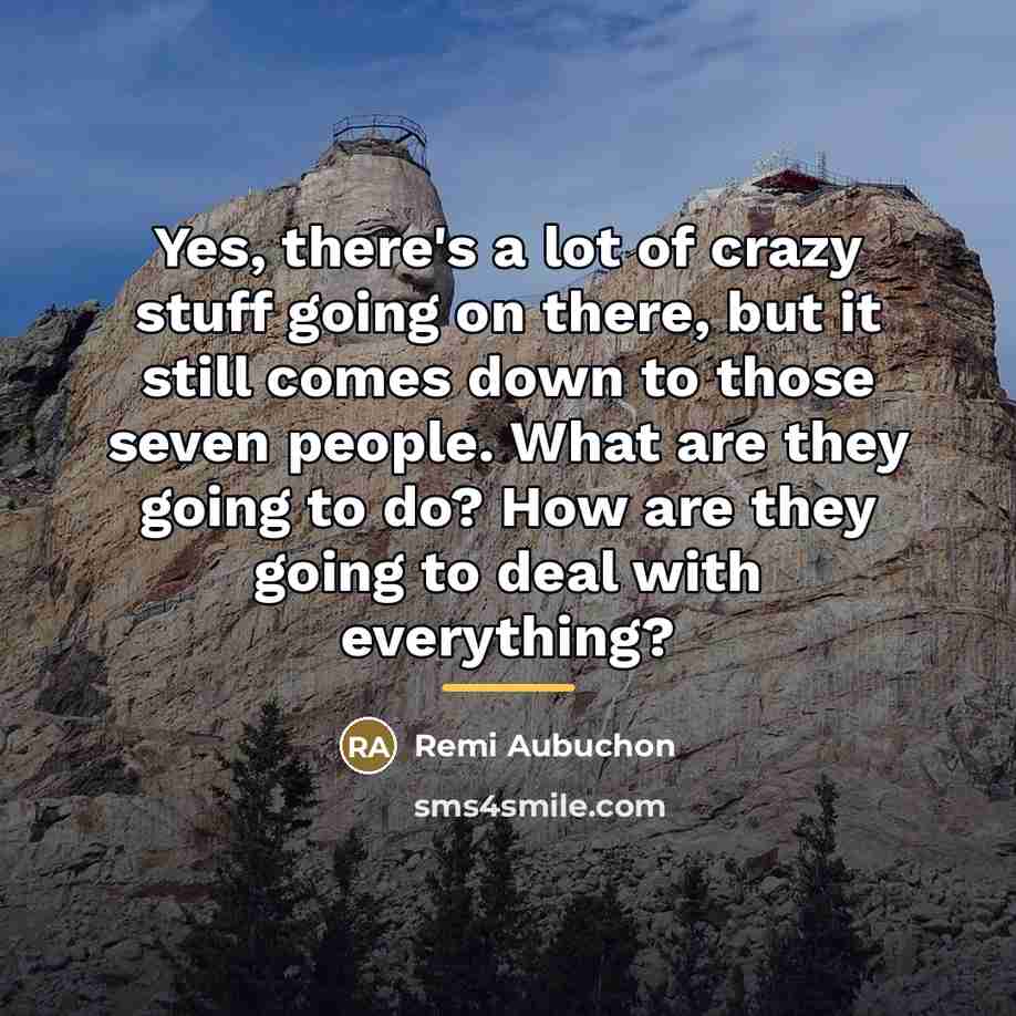 “Yes, there's a lot of crazy stuff going on there,…” quote by Remi Aubuchon