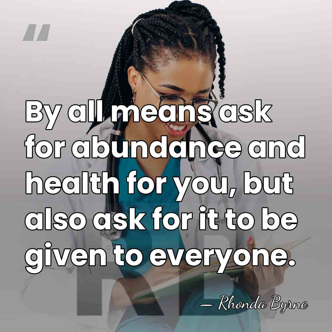 By all means ask for abundance and health for you, but also&hellip; - Rhonda Byrne