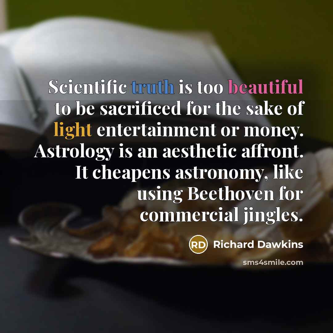 “Scientific truth is too beautiful to be sacrificed for the…” quote by Richard Dawkins