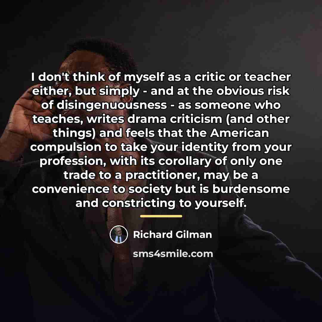 “I don't think of myself as a critic or teacher…” quote by Richard Gilman