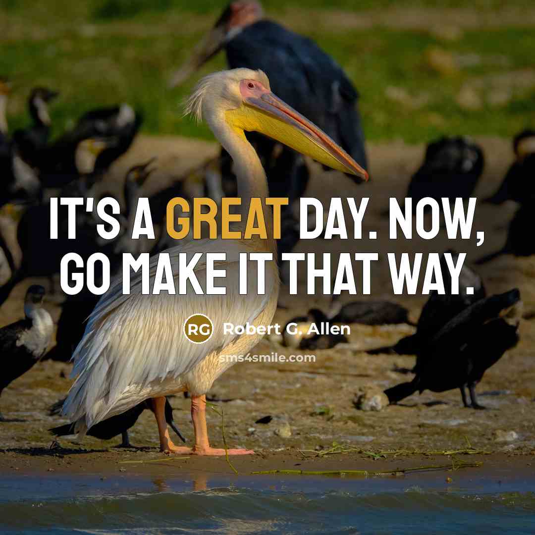 “It's a great day. Now, go make it that way.…” quote by Robert G. Allen