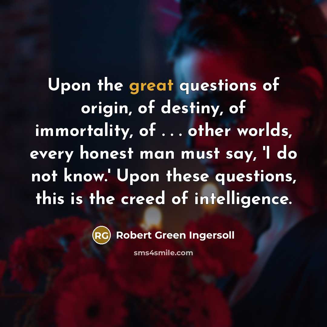 “Upon the great questions of origin, of destiny, of immortality,…” quote by Robert Green Ingersoll