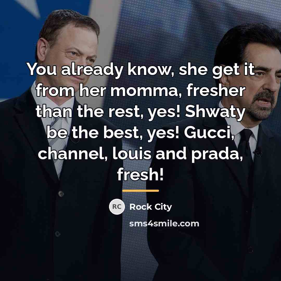 “You already know, she get it from her momma, fresher…” quote by Rock City