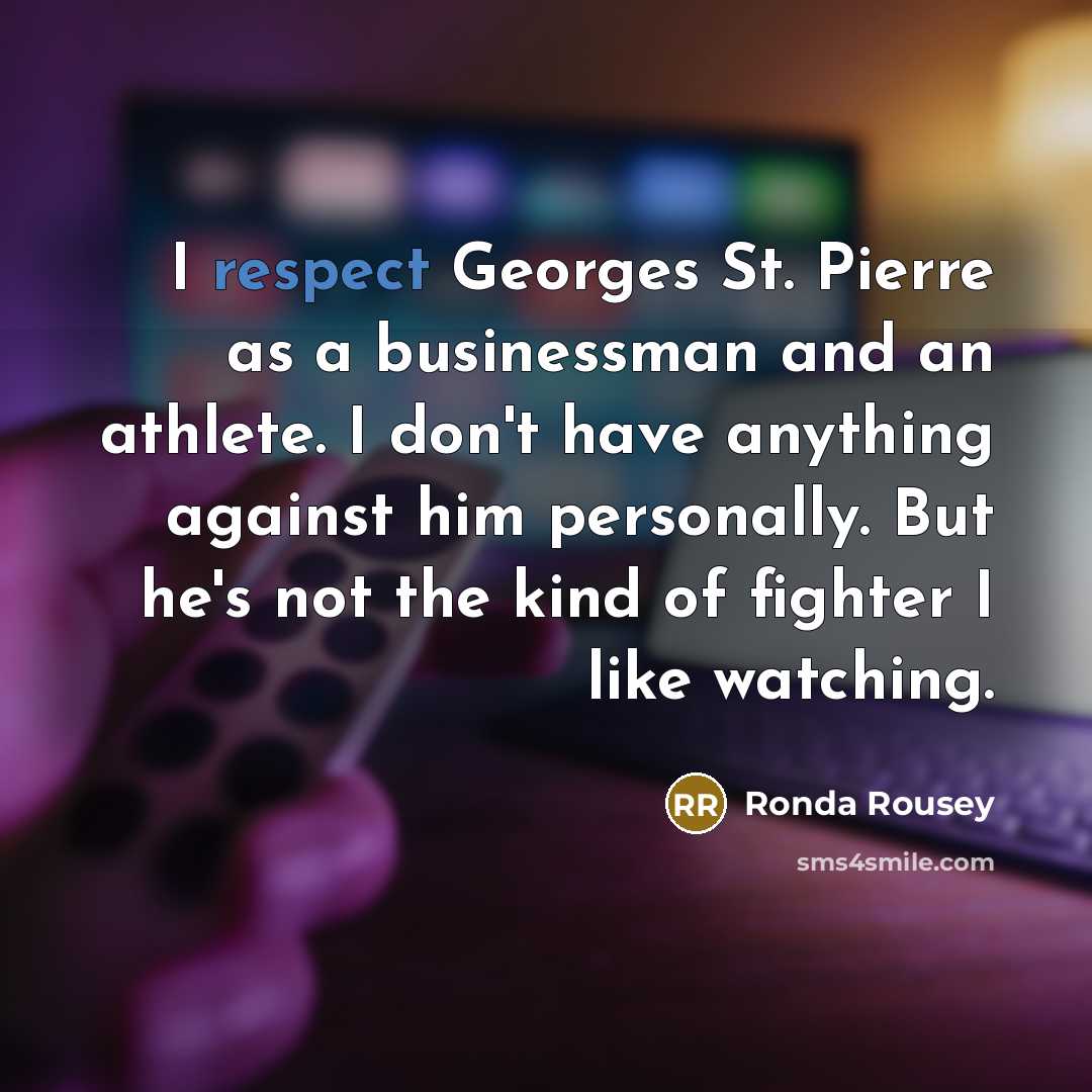 “I respect Georges St. Pierre as a businessman and an…” quote by Ronda Rousey