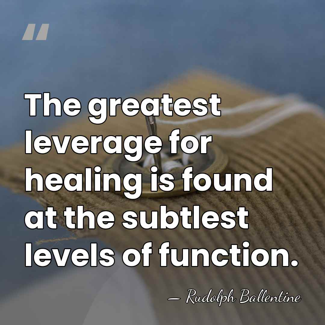 The greatest leverage for healing is found at the subtlest levels of&hellip; - Rudolph Ballentine