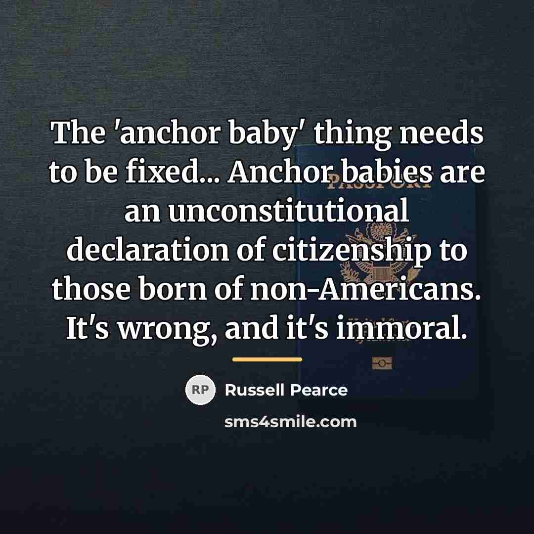 “The 'anchor baby' thing needs to be fixed... Anchor babies…” quote by Russell Pearce