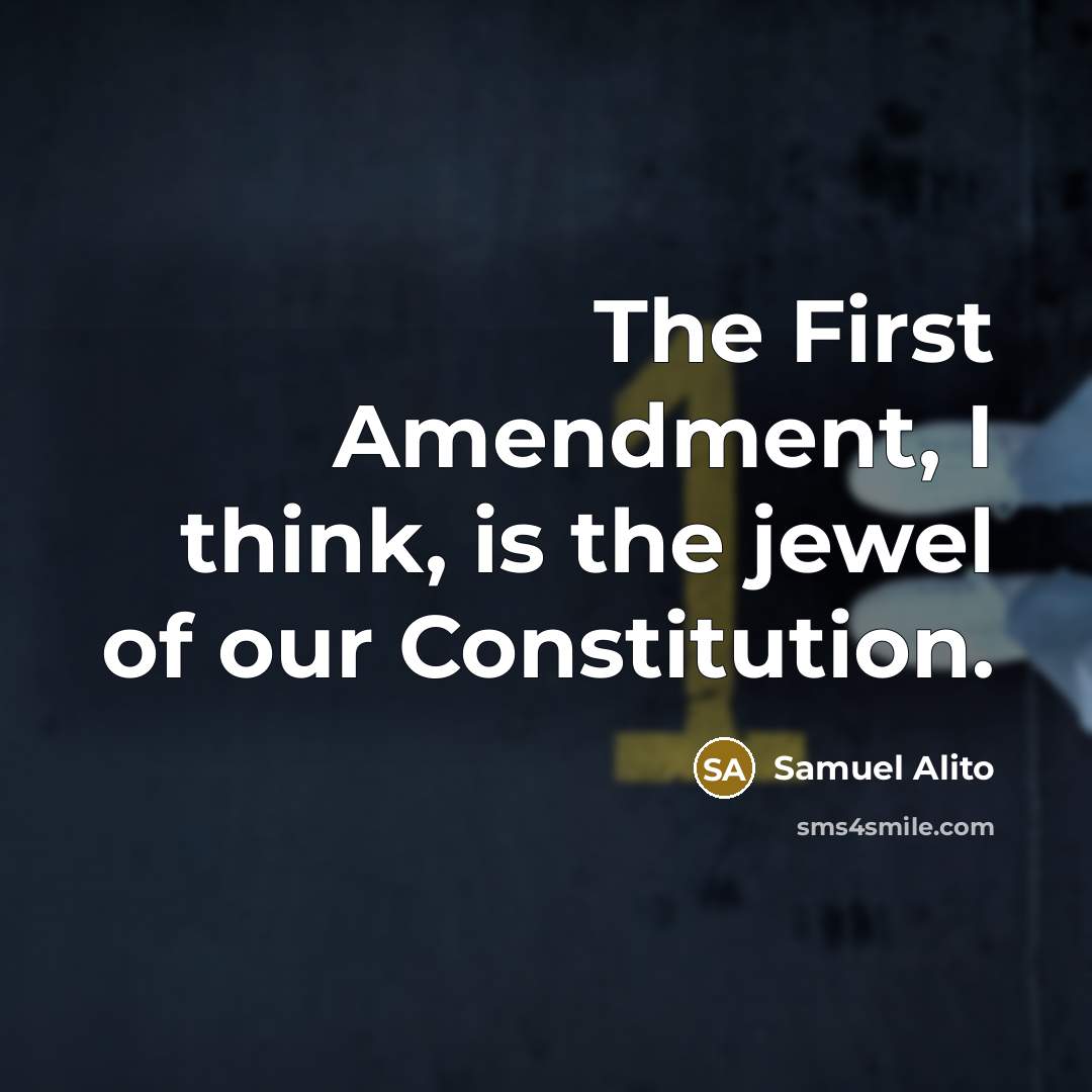 “The First Amendment, I think, is the jewel of our Constitution.” quote by Samuel Alito