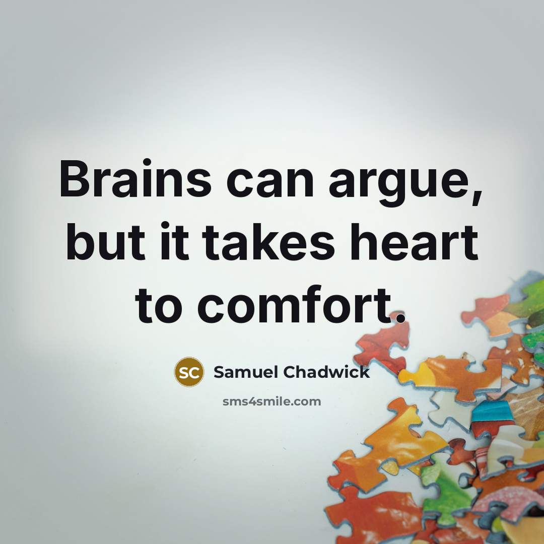 “Brains can argue, but it takes heart to comfort.” quote by Samuel Chadwick