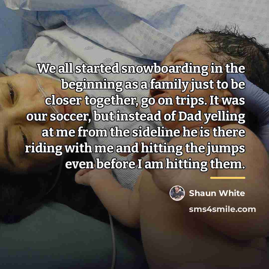 “We all started snowboarding in the beginning as a family…” quote by Shaun White