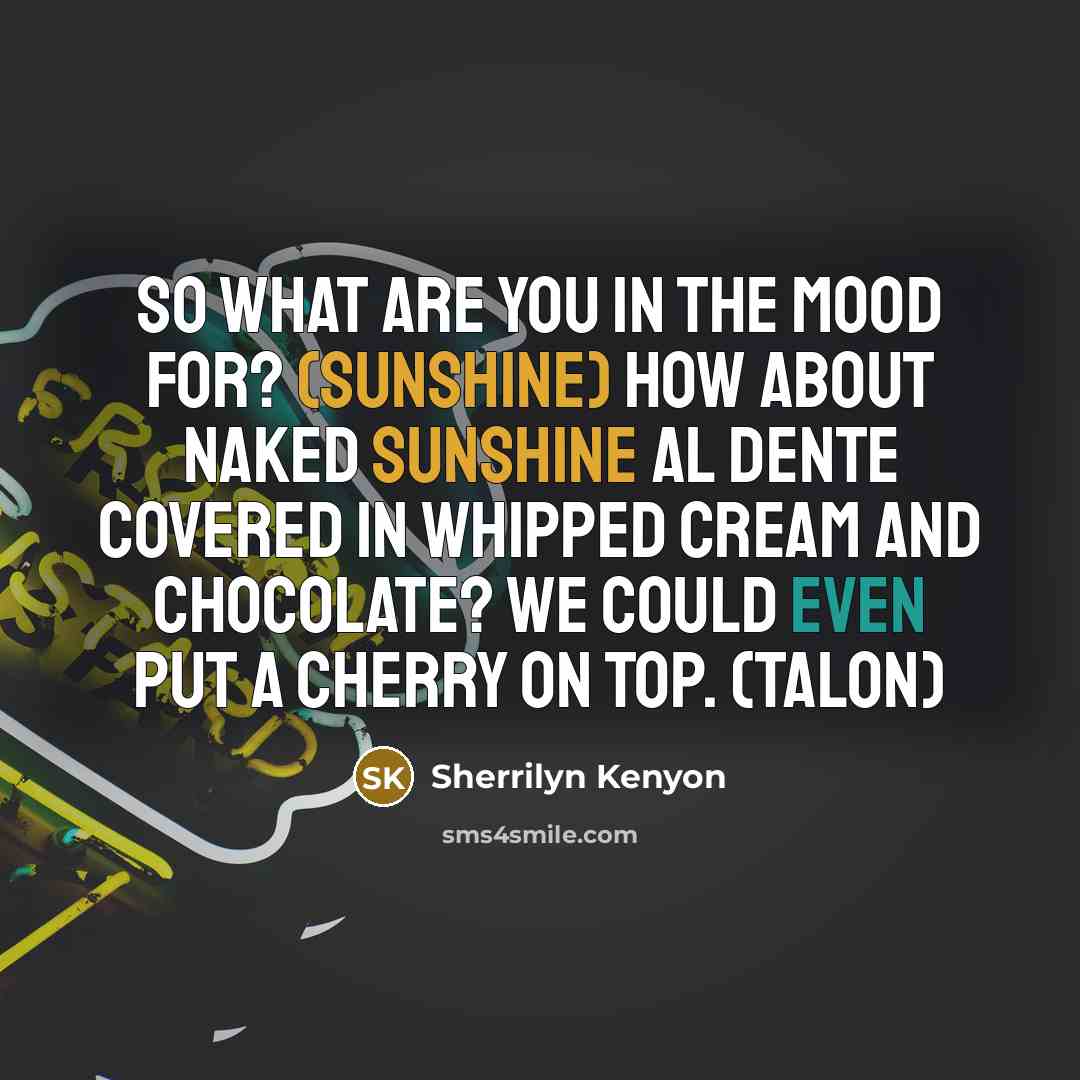 “So what are you in the mood for? (Sunshine) How…” quote by Sherrilyn Kenyon