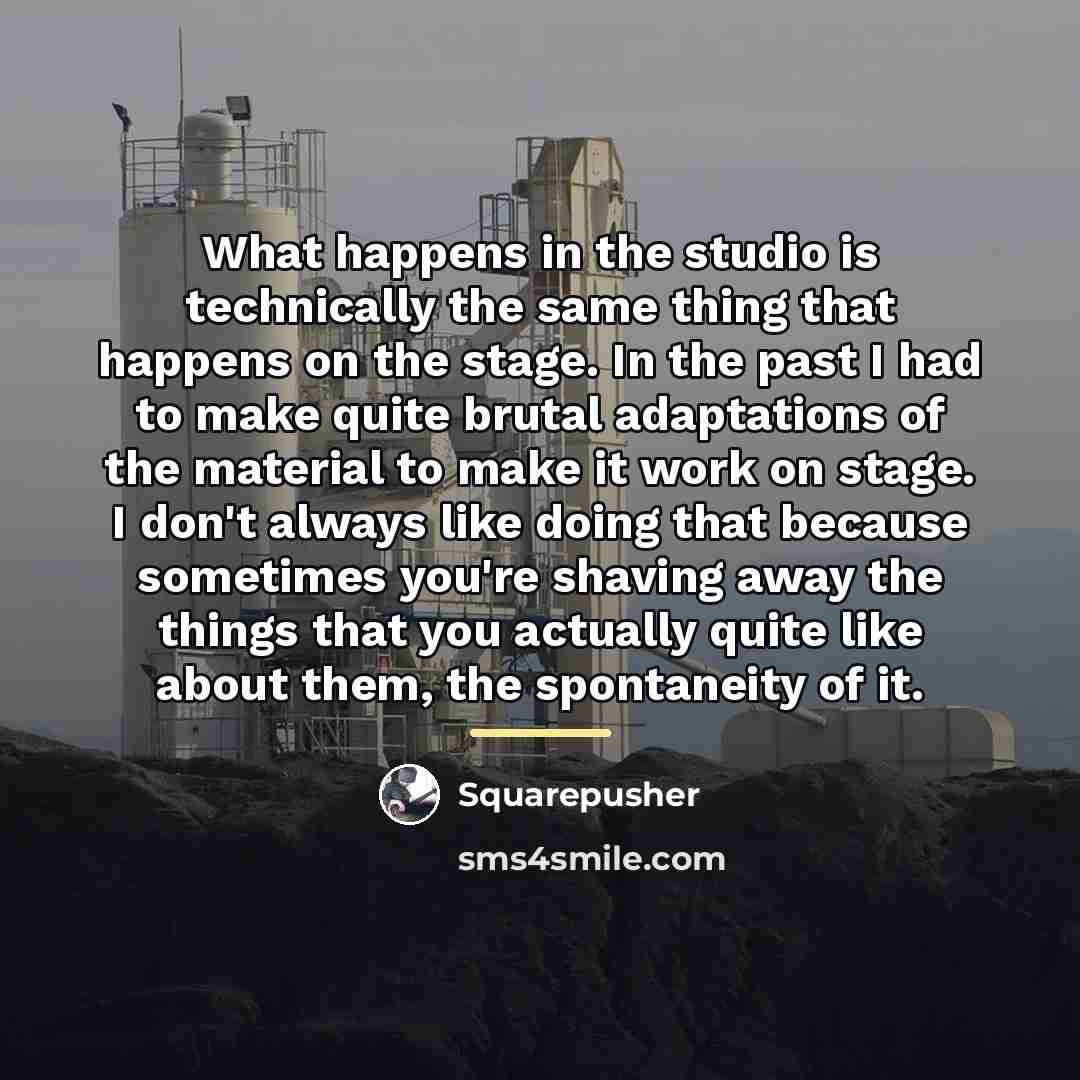 “What happens in the studio is technically the same thing…” quote by Squarepusher