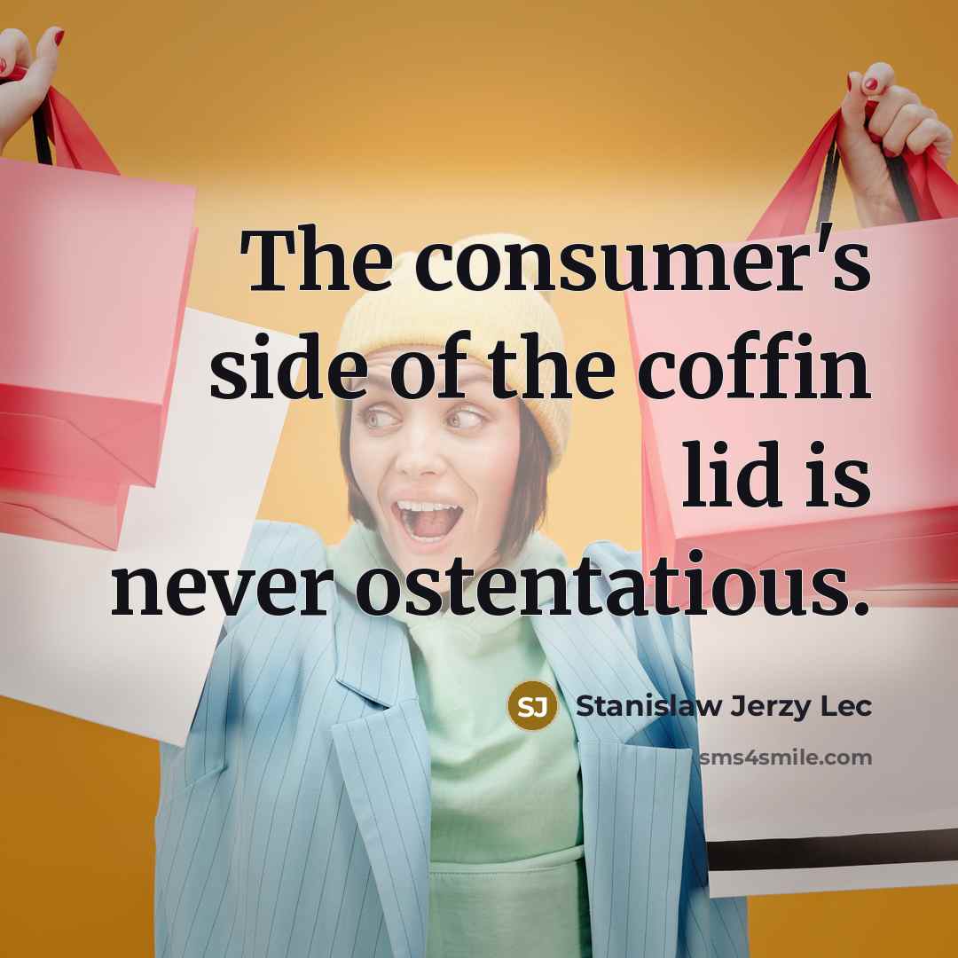 “The consumer's side of the coffin lid is never ostentatious.…” quote by Stanislaw Jerzy Lec