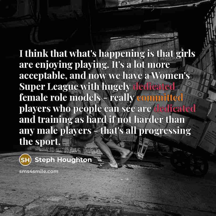 “I think that what's happening is that girls are enjoying…” quote by Steph Houghton
