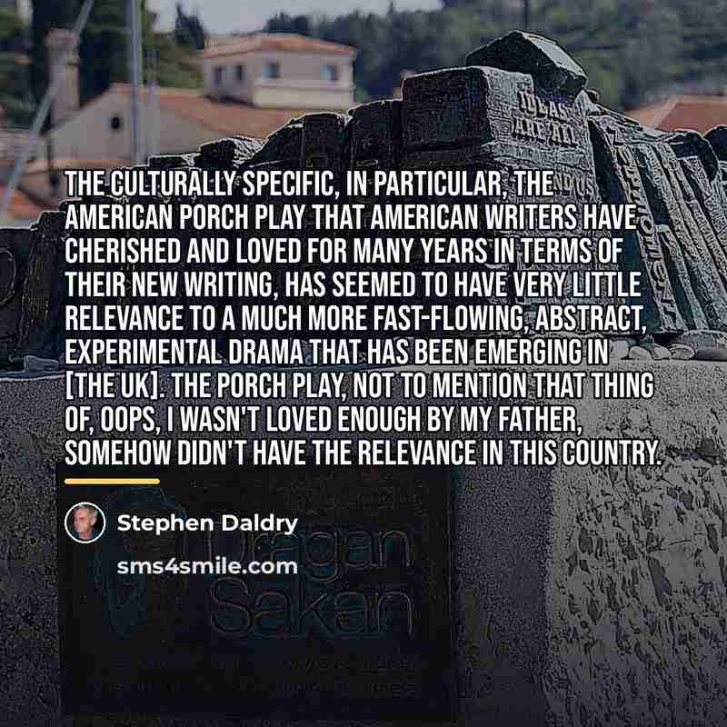 “The culturally specific, in particular, the American porch play that…” quote by Stephen Daldry