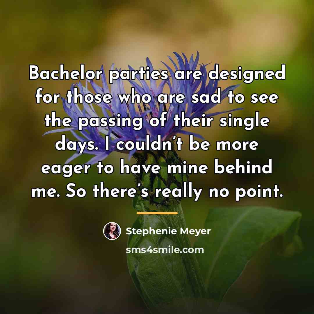 “Bachelor parties are designed for those who are sad to…” quote by Stephenie Meyer