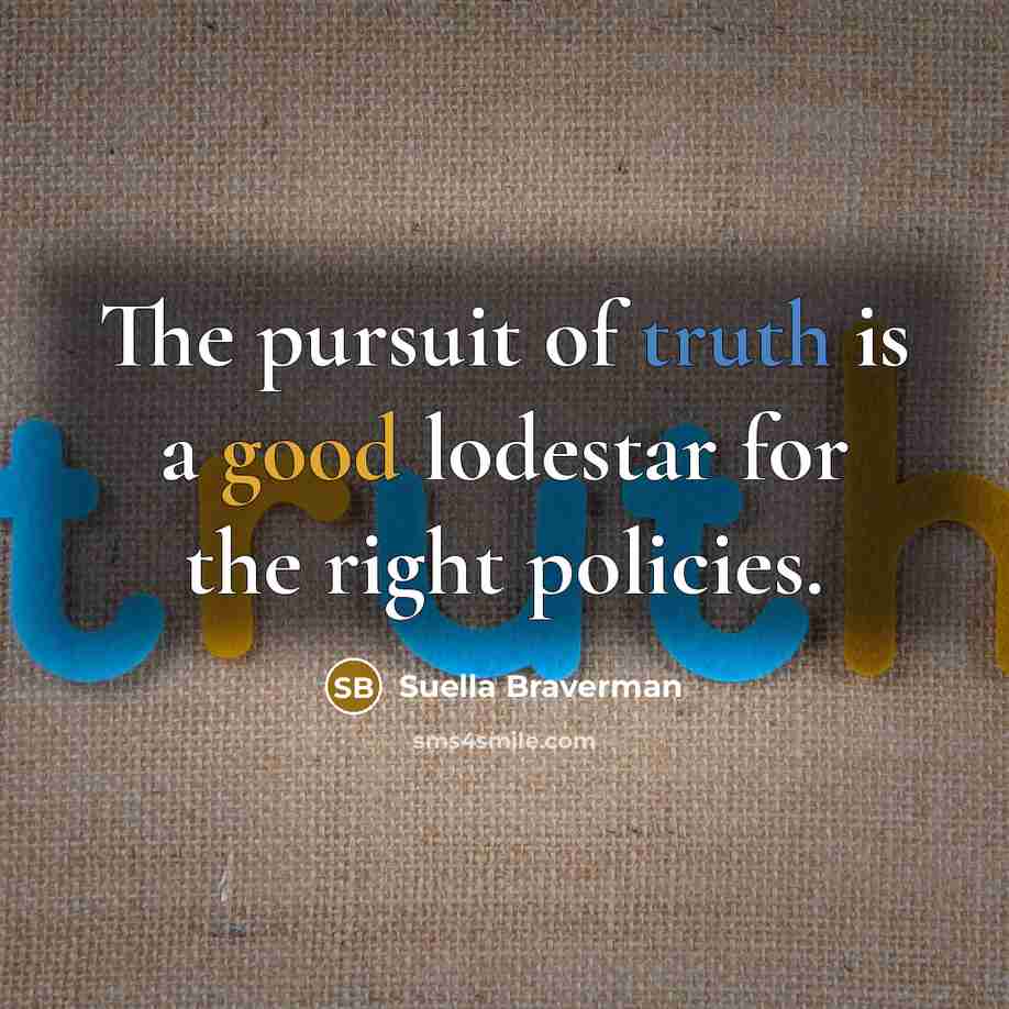 “The pursuit of truth is a good lodestar for the…” quote by Suella Braverman