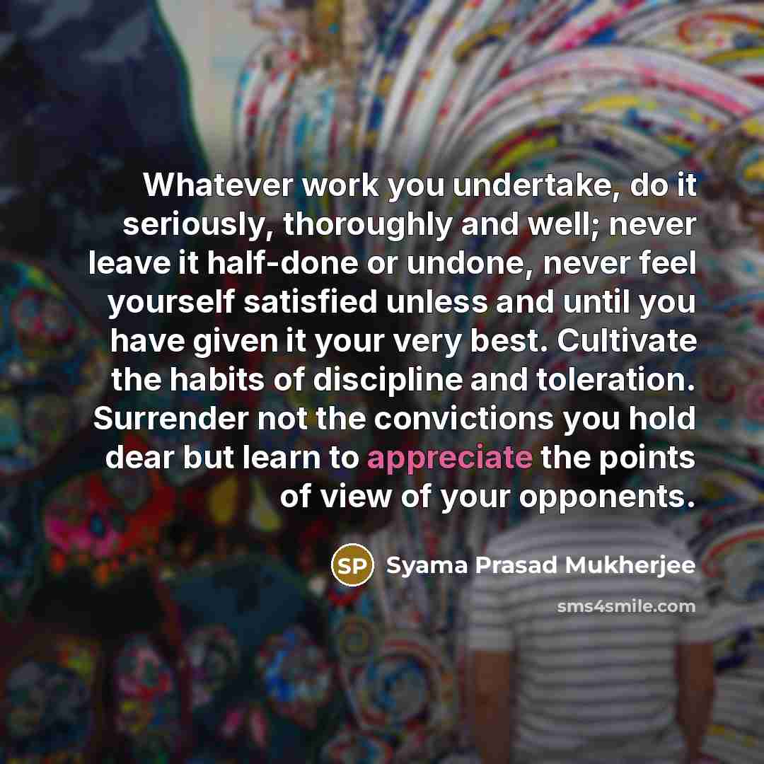 “Whatever work you undertake, do it seriously, thoroughly and well;…” quote by Syama Prasad Mukherjee