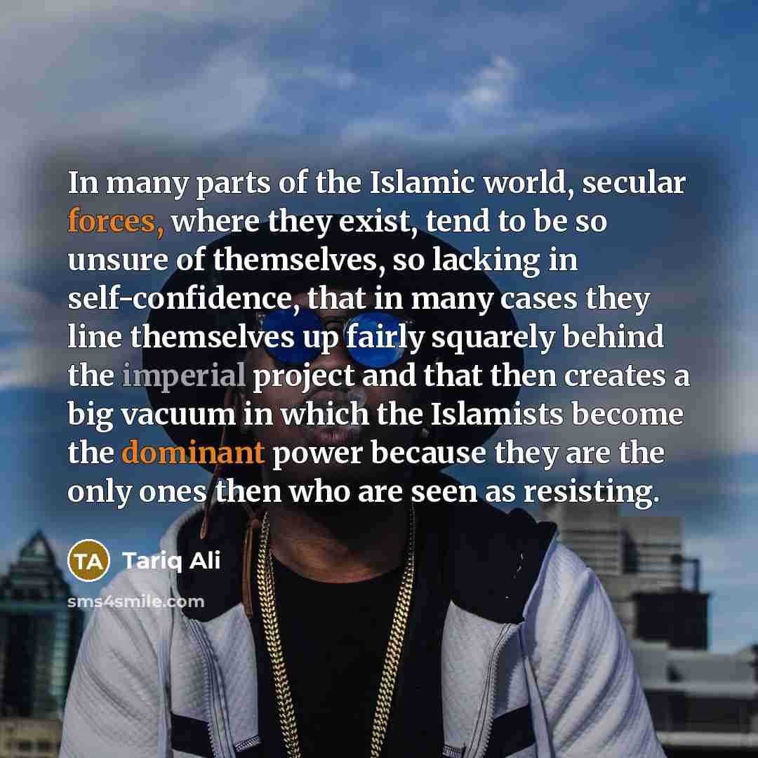 “In many parts of the Islamic world, secular forces, where…” quote by Tariq Ali