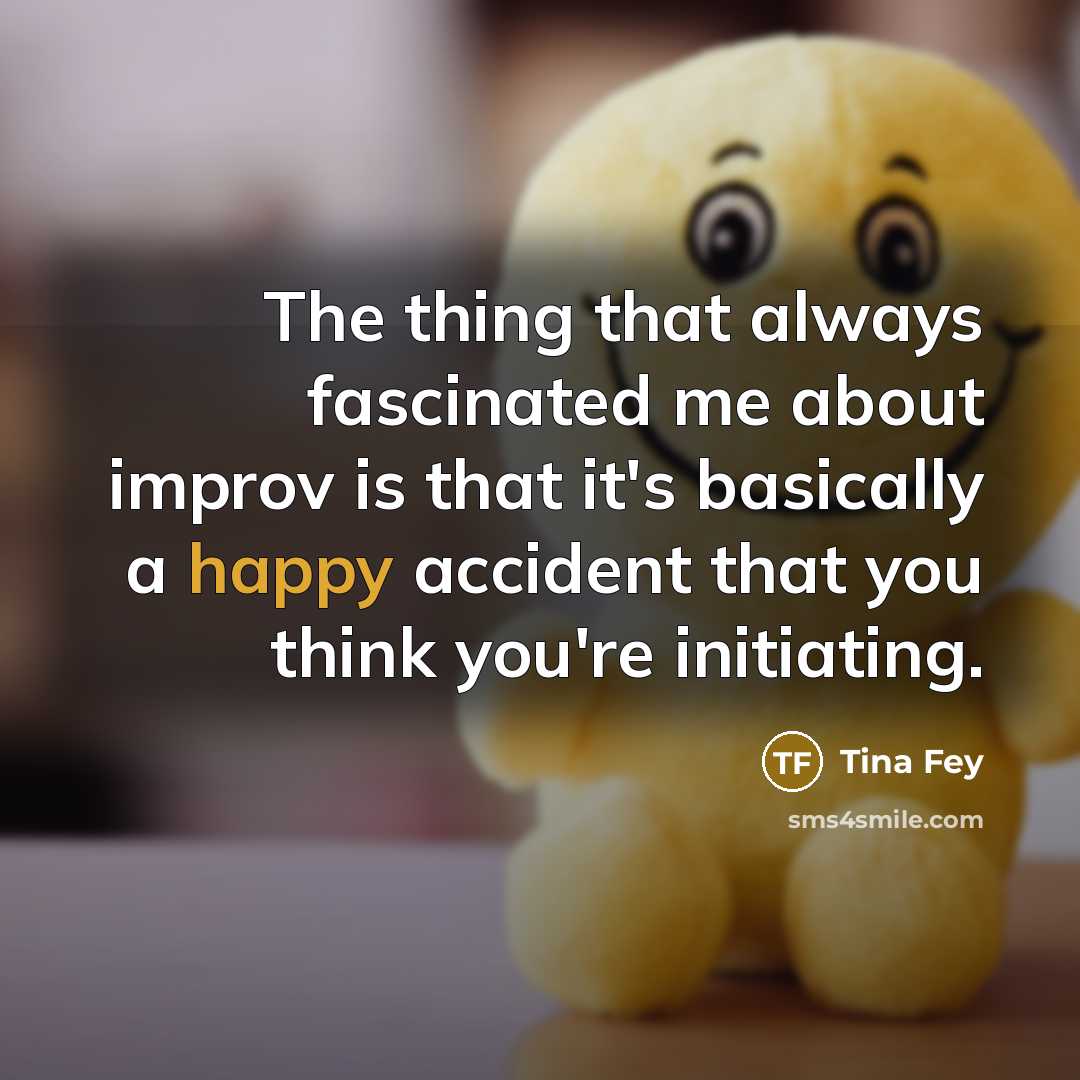 “The thing that always fascinated me about improv is that…” quote by Tina Fey