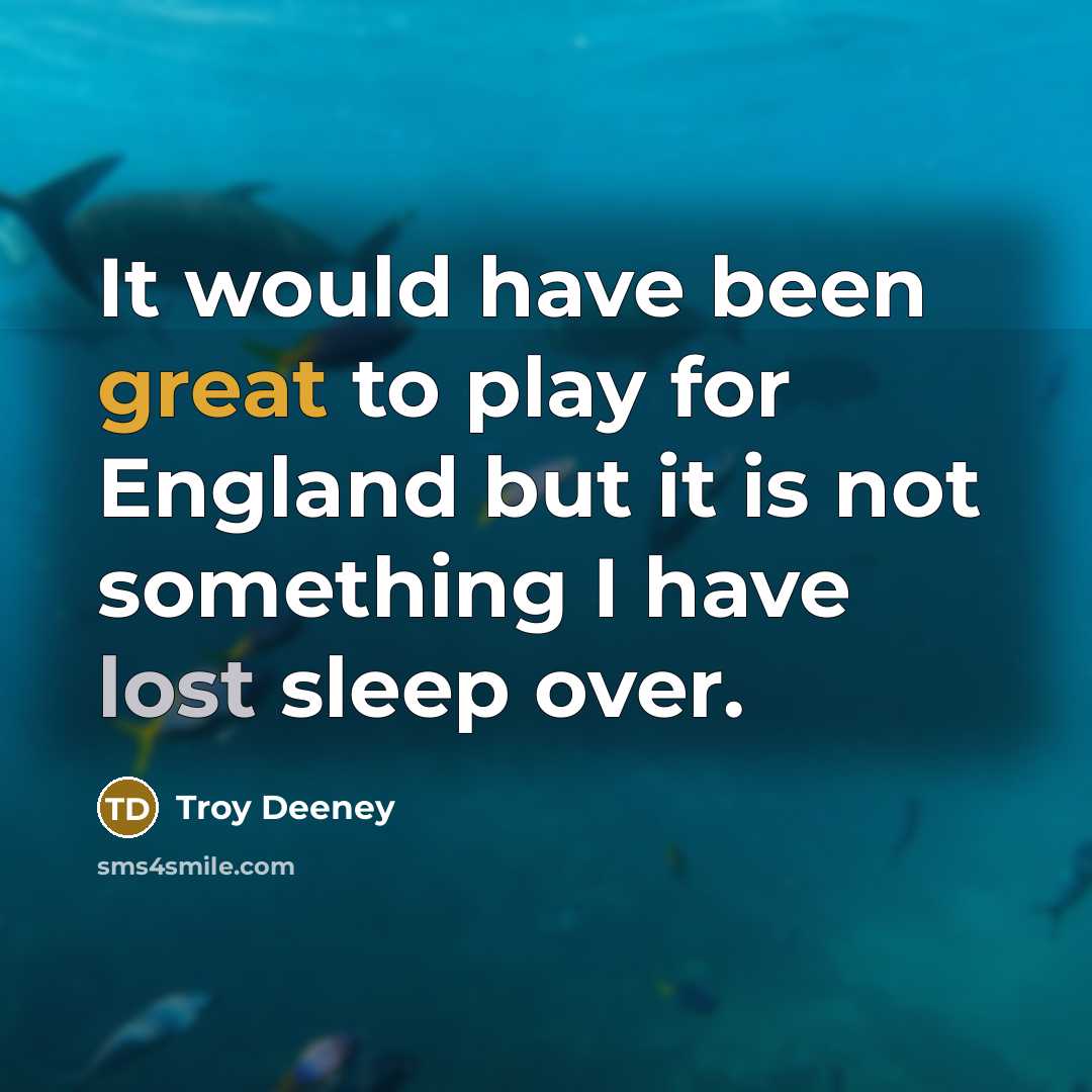 “It would have been great to play for England but it is not something I have lost sleep over.” quote by Troy Deeney