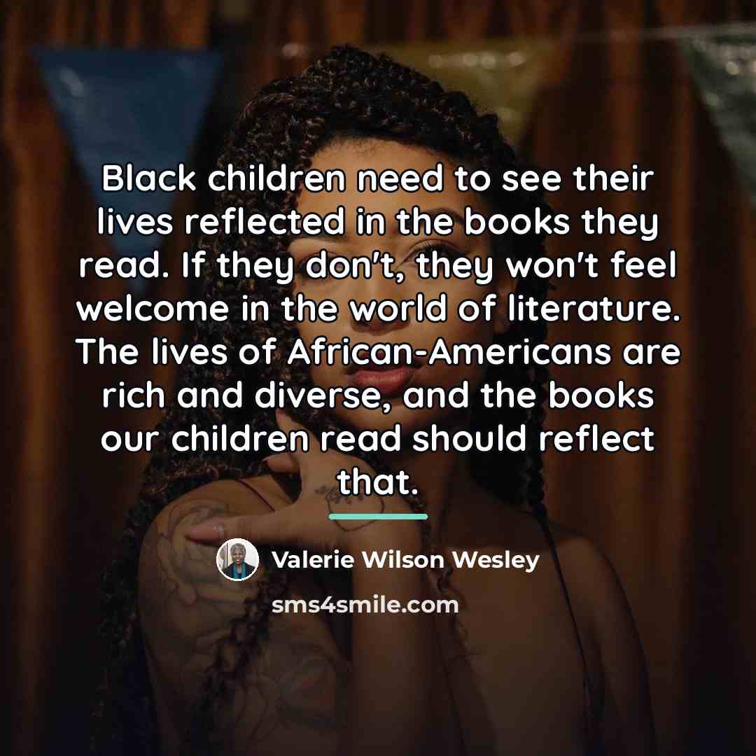 “Black children need to see their lives reflected in the…” quote by Valerie Wilson Wesley