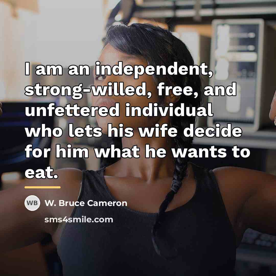 “I am an independent, strong-willed, free, and unfettered individual who…” quote by W. Bruce Cameron