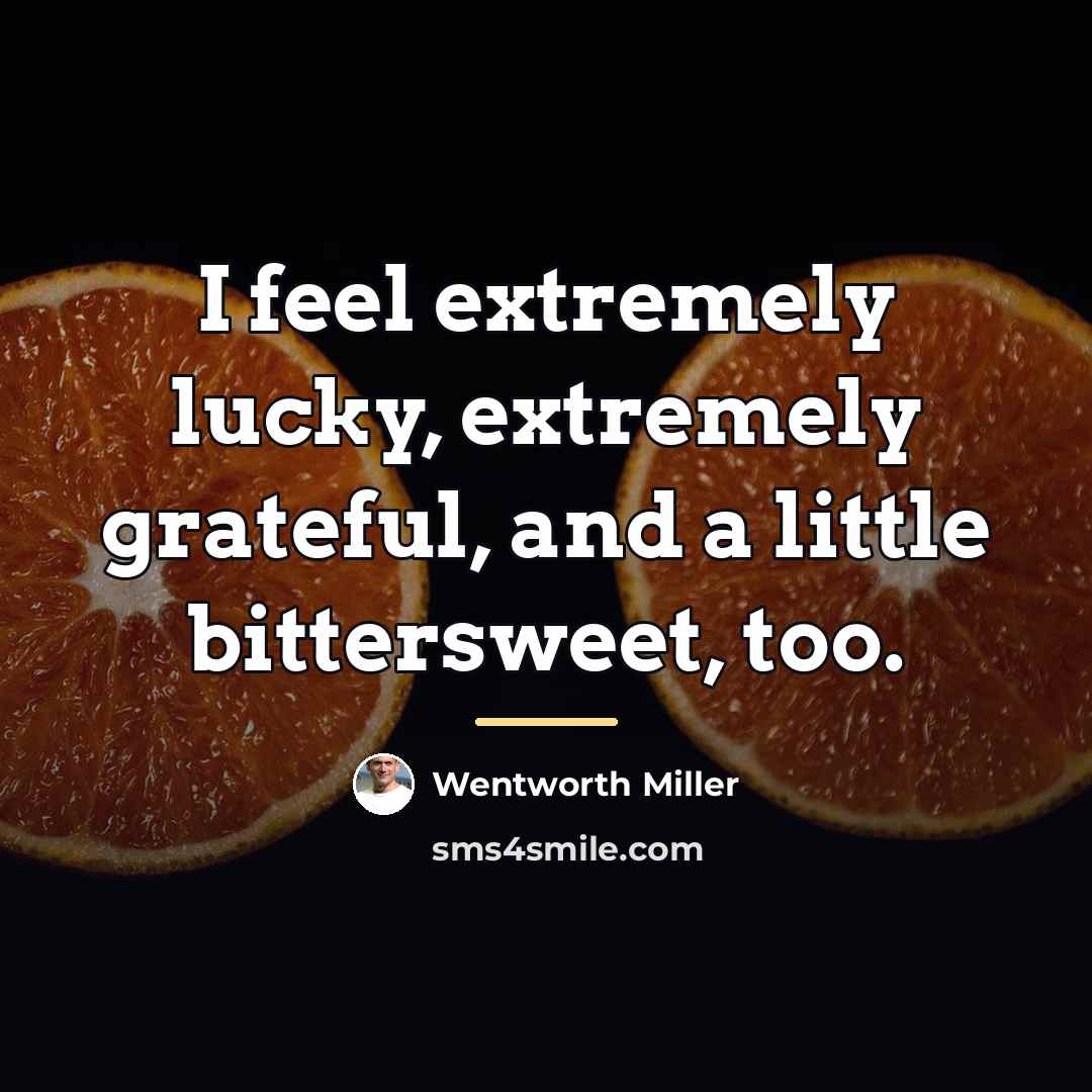 “I feel extremely lucky, extremely grateful, and a little bittersweet,…” quote by Wentworth Miller