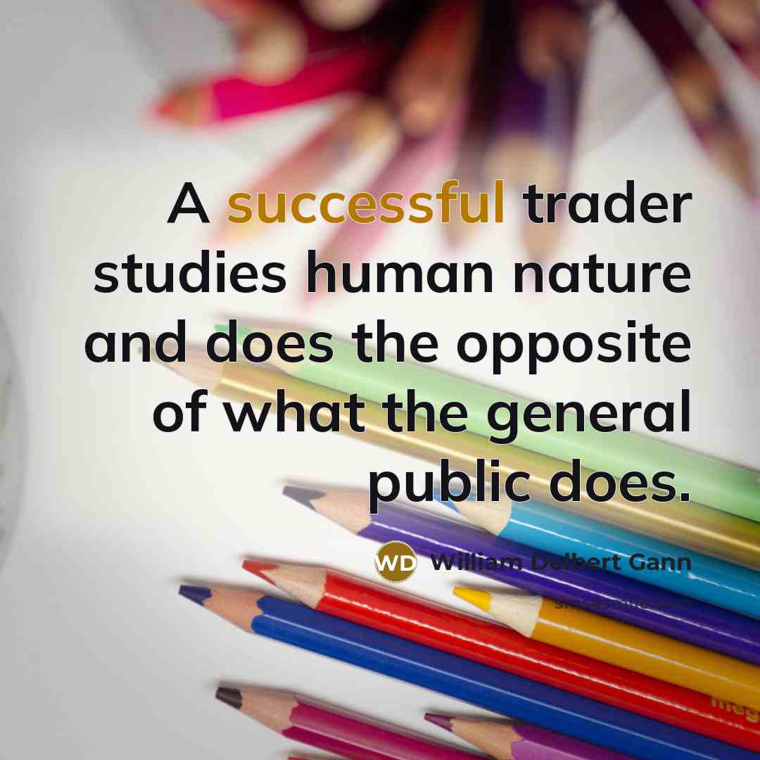 “A successful trader studies human nature and does the opposite…” quote by William Delbert Gann