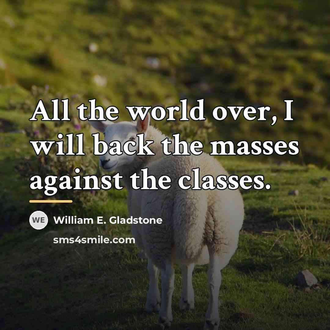 “All the world over, I will back the masses against…” quote by William E. Gladstone
