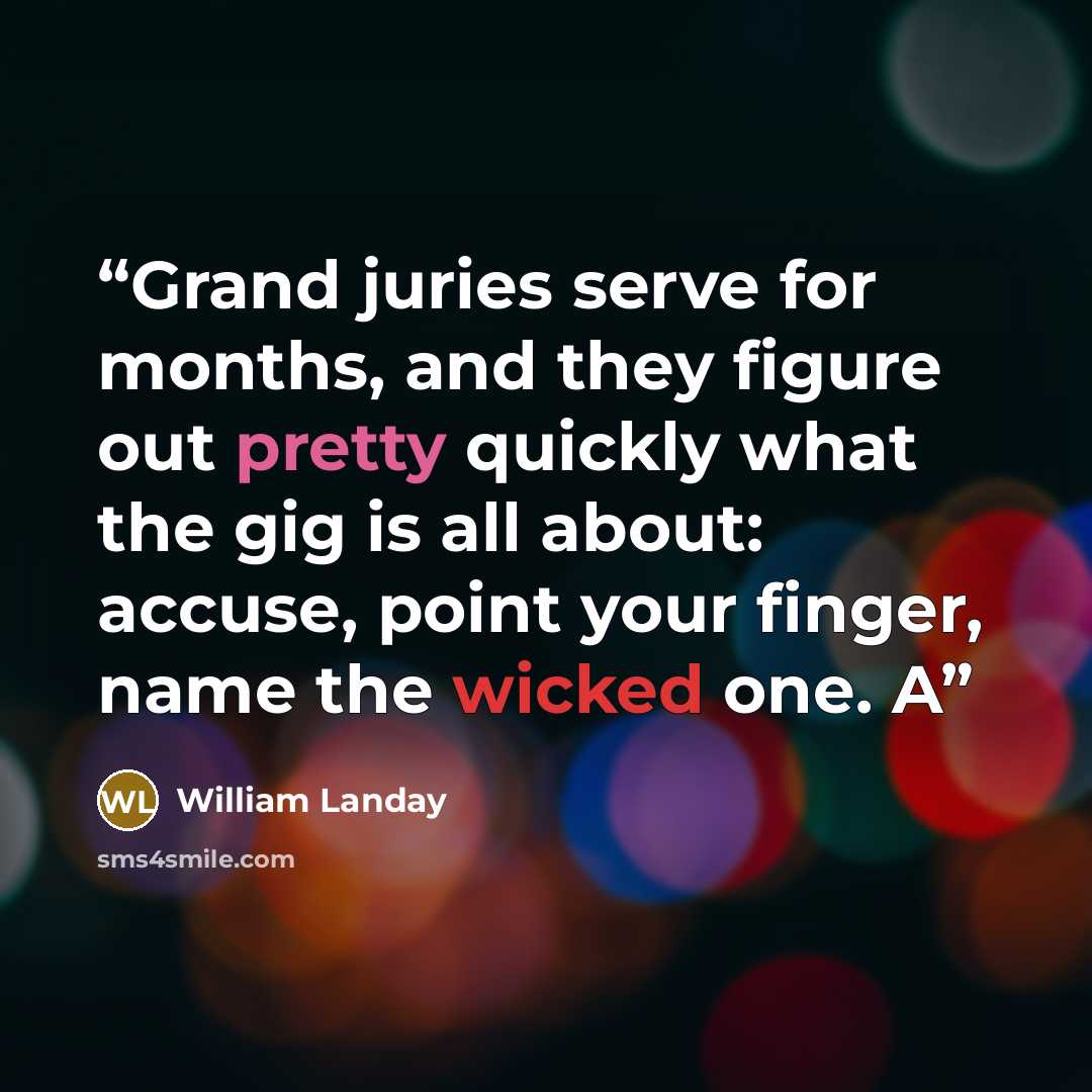“Grand juries serve for months, and they figure out pretty quickly what the gig is all about: accuse, point your finger, name the wicked one. A” quote by William Landay