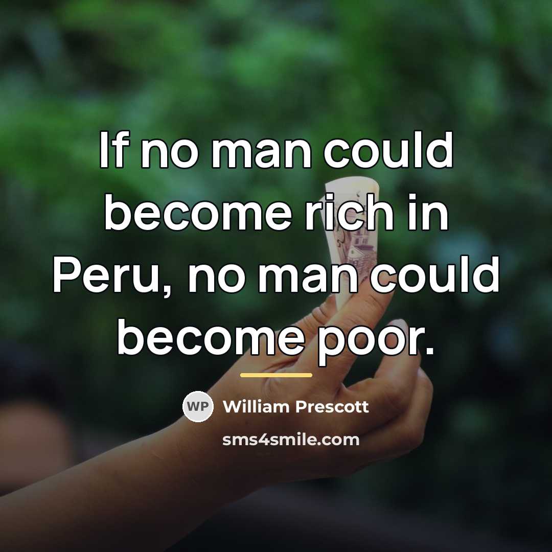 “If no man could become rich in Peru, no man…” quote by William Prescott
