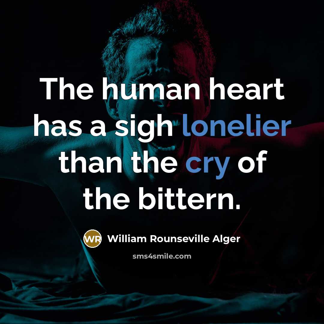 “The human heart has a sigh lonelier than the cry…” quote by William Rounseville Alger