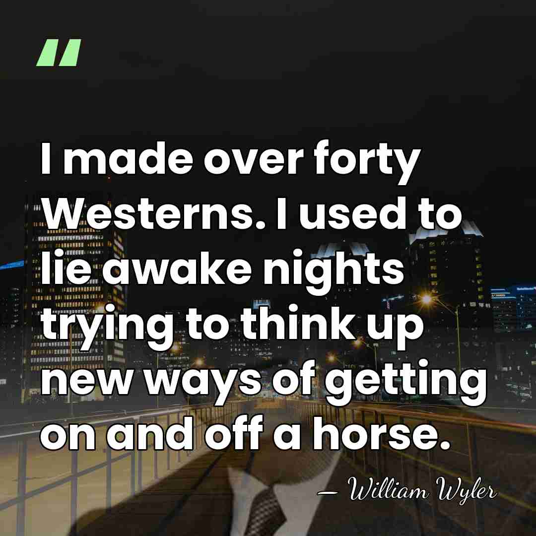 I made over forty Westerns. I used to lie awake nights trying&hellip; - William Wyler