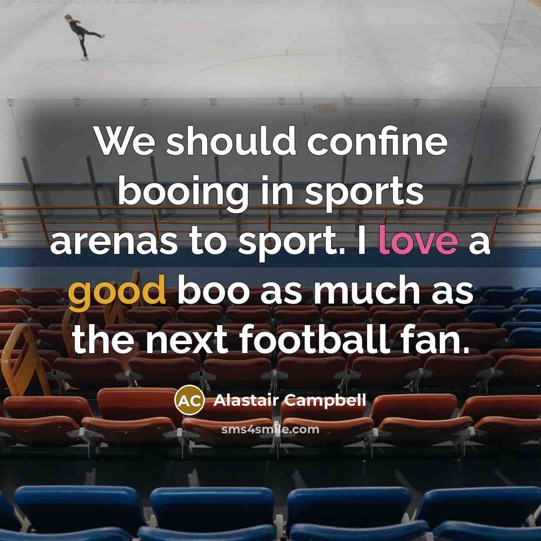 “We should confine booing in sports arenas to sport. I…” quote by Alastair Campbell