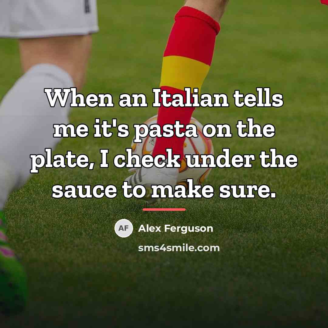 “When an Italian tells me it's pasta on the plate,…” quote by Alex Ferguson