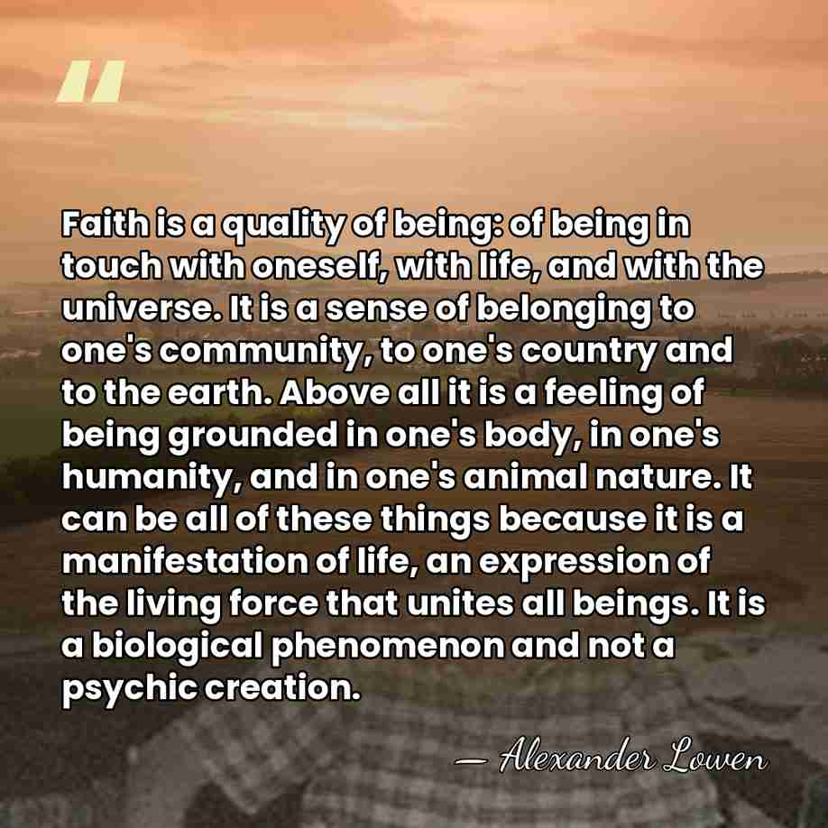Faith is a quality of being: of being in touch with oneself,&hellip; - Alexander Lowen