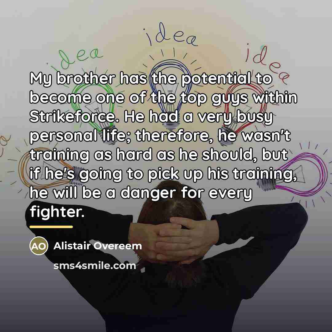 “My brother has the potential to become one of the…” quote by Alistair Overeem