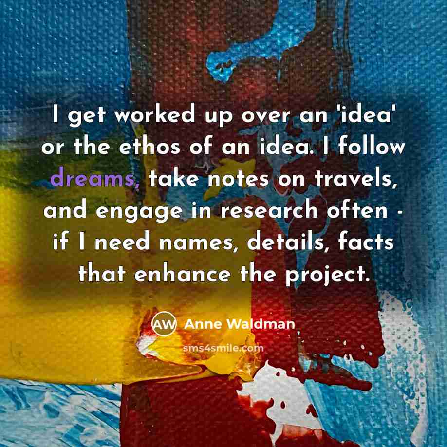 “I get worked up over an 'idea' or the ethos…” quote by Anne Waldman