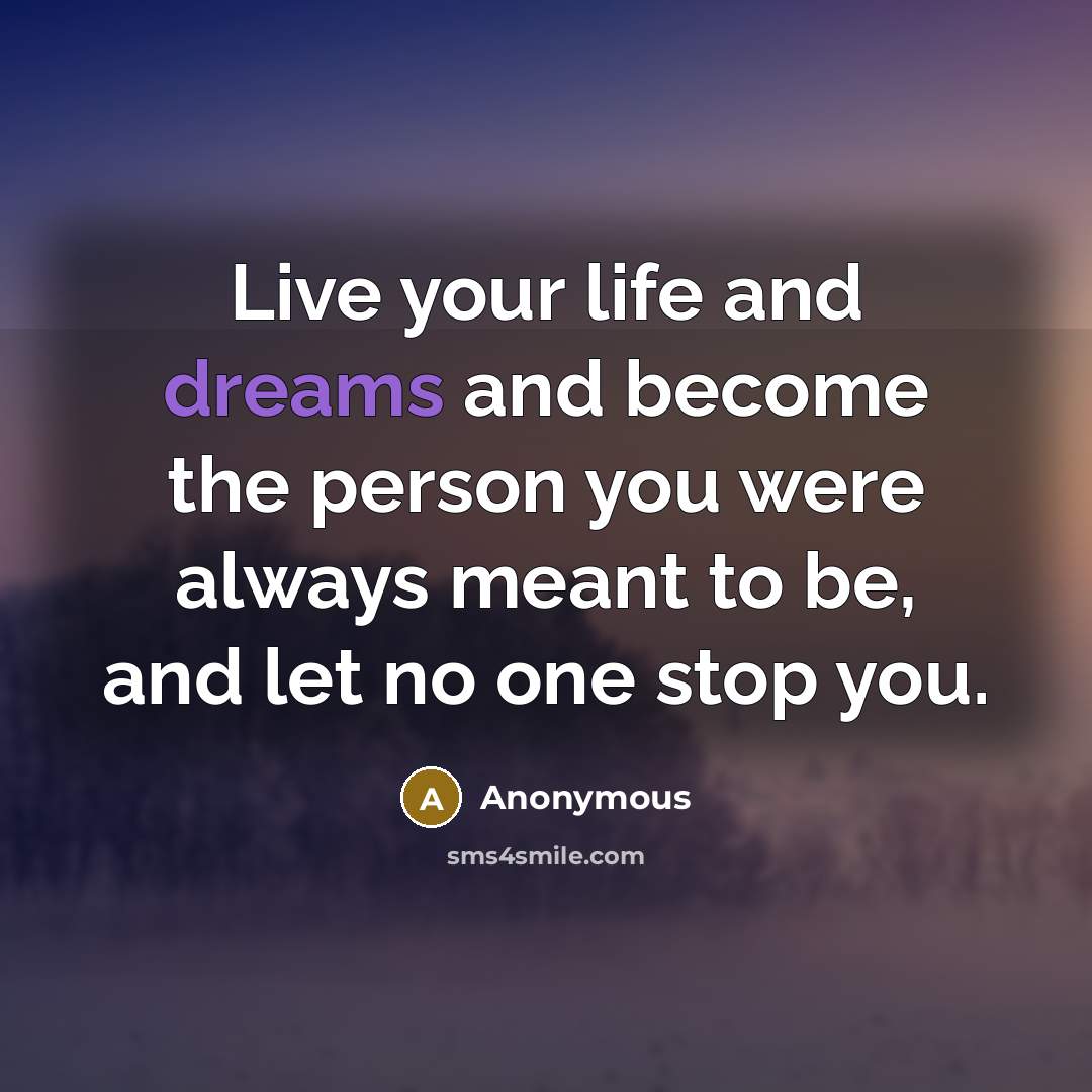 “Live your life and dreams and become the person you…” quote by Anonymous