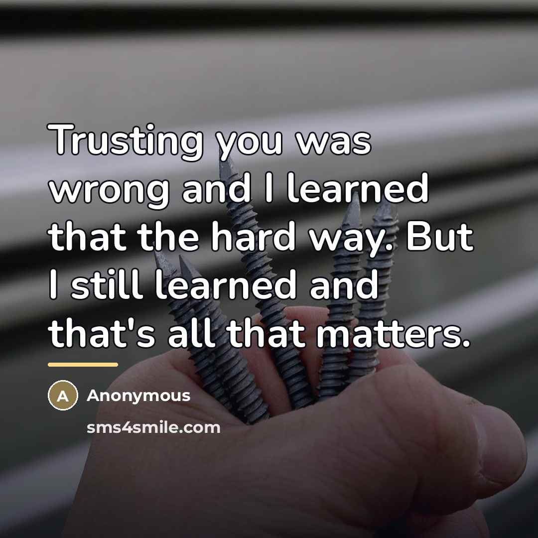 “Trusting you was wrong and I learned that the hard…” quote by Anonymous