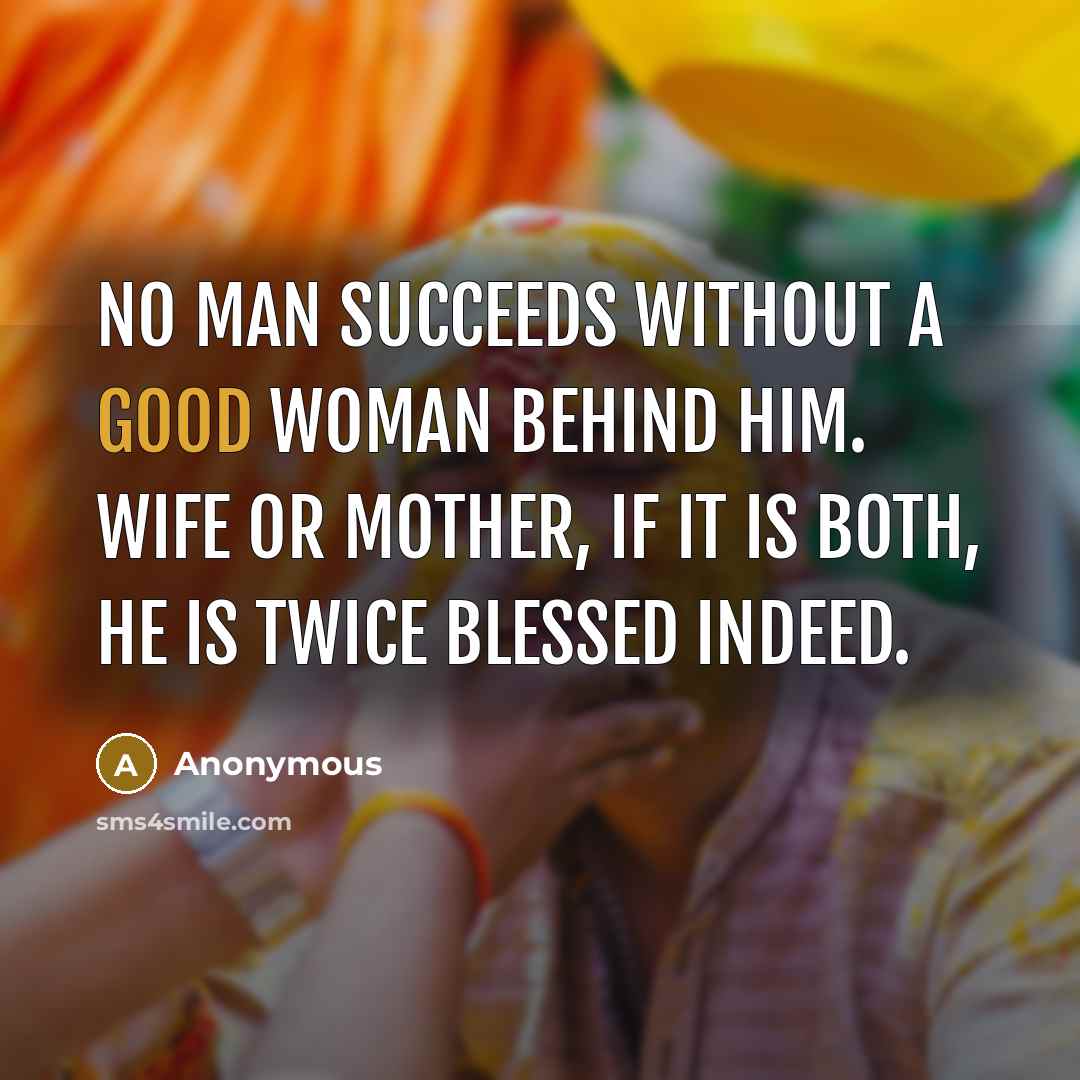 “No man succeeds without a good woman behind him. Wife…” quote by Anonymous