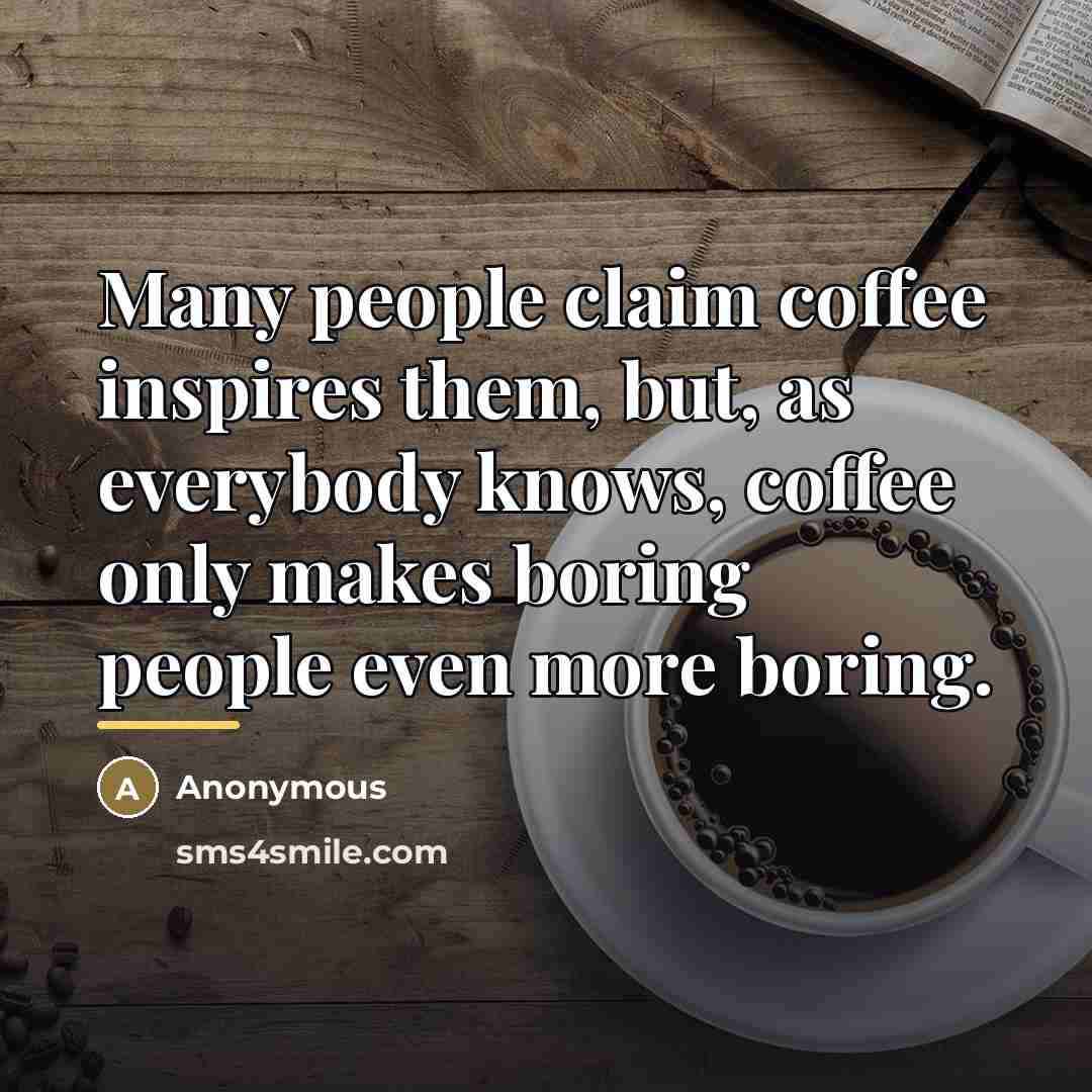 “Many people claim coffee inspires them, but, as everybody knows,…” quote by Anonymous